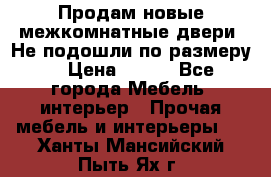 Продам новые межкомнатные двери .Не подошли по размеру. › Цена ­ 500 - Все города Мебель, интерьер » Прочая мебель и интерьеры   . Ханты-Мансийский,Пыть-Ях г.